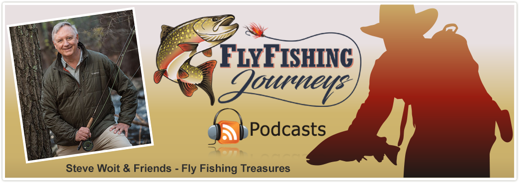 Fly Fishing Journeys podcast - Steve Woit